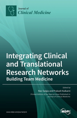 Integrating Clinical and Translational Research Networks-Building Team Medicine - Salgia, Ravi (Guest editor), and Kulkarni, Prakash (Guest editor)