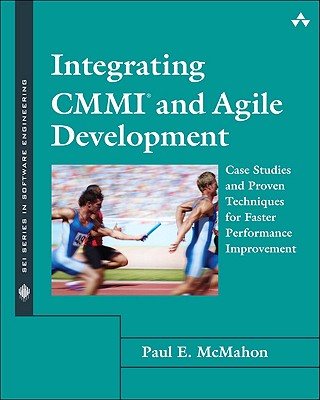 Integrating CMMI and Agile Development: Case Studies and Proven Techniques for Faster Performance Improvement - McMahon, Paul