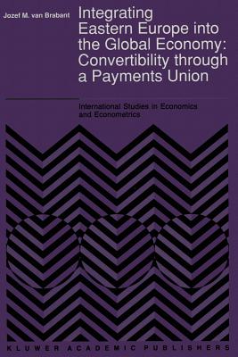 Integrating Eastern Europe Into the Global Economy:: Convertibility Through a Payments Union - Van Brabant, J M