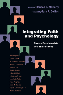 Integrating Faith and Psychology: Twelve Psychologists Tell Their Stories - Moriarty, Glendon L (Editor), and Collins, Gary R (Foreword by)