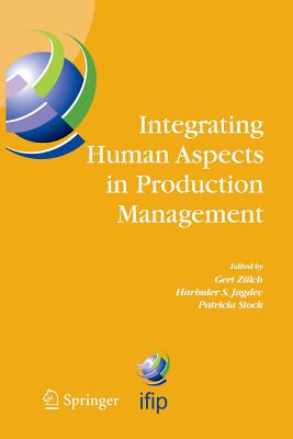 Integrating Human Aspects in Production Management: Ifip Tc5 / Wg5.7 Proceedings of the International Conference on Human Aspects in Production Management 5-9 October 2003, Karlsruhe, Germany - Zlch, Gert (Editor), and Jagdev, Harinder Singh (Editor), and Stock, Patricia (Editor)