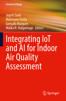 Integrating IoT and AI for Indoor Air Quality Assessment - Saini, Jagriti (Editor), and Dutta, Maitreyee (Editor), and Marques, Gonalo (Editor)