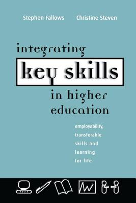 Integrating Key Skills in Higher Education: Employability, Transferable Skills and Learning for Life - Fallows, Stephen, and Steven, Christine