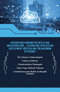 Integrating Kubernetes into Cloud Infrastructure, Automating Application Deployment and Scaling for Maximum Efficiency