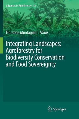 Integrating Landscapes: Agroforestry for Biodiversity Conservation and Food Sovereignty - Montagnini, Florencia (Editor)