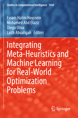 Integrating Meta-Heuristics and Machine Learning for Real-World Optimization Problems - Houssein, Essam Halim (Editor), and Abd Elaziz, Mohamed (Editor), and Oliva, Diego (Editor)