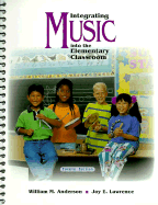 Integrating Music into the Elementary Classroom - Anderson, William M., and Lawrence, Joy E.