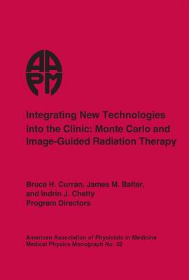 Integrating New Technologies Into the Clinic: Monte Carlo and Image-Guided Radiation Therapy: Proceedings of the American Association of Physicists in Medicine Summer School, - American Association of Physicists in Medicine