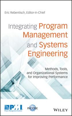 Integrating Program Management and Systems Engineering: Methods, Tools, and Organizational Systems for Improving Performance - Rebentisch, Eric, and Prusak, Larry (Foreword by)
