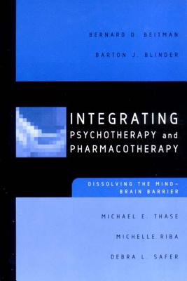 Integrating Psychotherapy and Pharmacotherapy: Dissolving the Mind-Brain Barrier - Beitman, Bernard D, Dr., and Blinder, Barton J, and Thase, Michael E