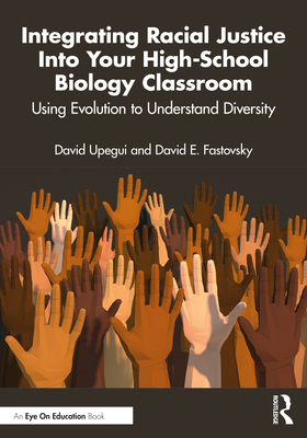 Integrating Racial Justice Into Your High-School Biology Classroom: Using Evolution to Understand Diversity - Upegui, David, and Fastovsky, David E