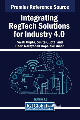 Integrating RegTech Solutions for Industry 4.0 - Gupta, Swati (Editor), and Gupta, Smita (Editor), and Gopalakrishnan, Badri Narayanan (Editor)