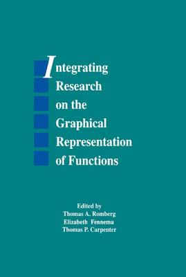 Integrating Research on the Graphical Representation of Functions - Romberg, Thomas A. (Editor), and Fennema, Elizabeth (Editor), and Carpenter, Thomas P. (Editor)
