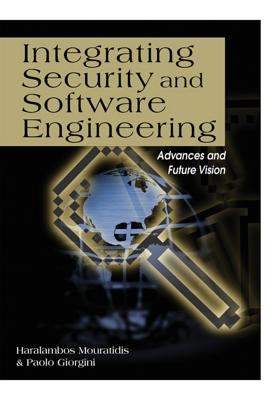 Integrating Security and Software Engineering: Advances and Future Vision - Mouratidis, Haralambos (Editor), and Giorgini, Paolo (Editor)