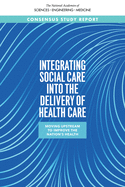 Integrating Social Care into the Delivery of Health Care: Moving Upstream to Improve the Nation's Health