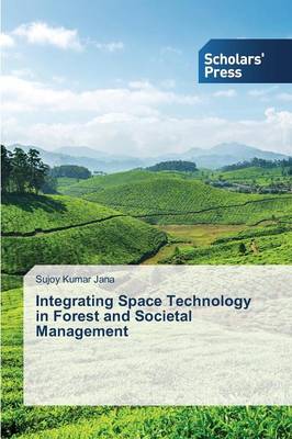 Integrating Space Technology in Forest and Societal Management - Jana, Sujoy Kumar