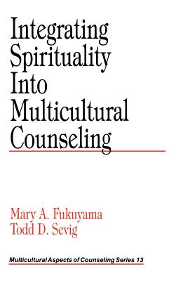 Integrating Spirituality into Multicultural Counseling - Fukuyama, Mary A, and Sevig, Todd D