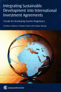 Integrating Sustainable Development Into International Investment Agreements: A Guide for Developing Country Negotiators