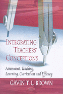 Integrating Teachers' Conceptions: Assessment, Teaching, Learning, Curriculum and Efficacy