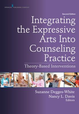 Integrating the Expressive Arts Into Counseling Practice: Theory-Based Interventions - Degges-White, Suzanne (Editor), and Davis, Nancy L. (Editor)