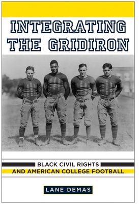 Integrating the Gridiron: Black Civil Rights and American College Football - Demas, Lane