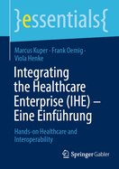 Integrating the Healthcare Enterprise (IHE) - Eine Einfhrung: Hands-on Healthcare and Interoperability