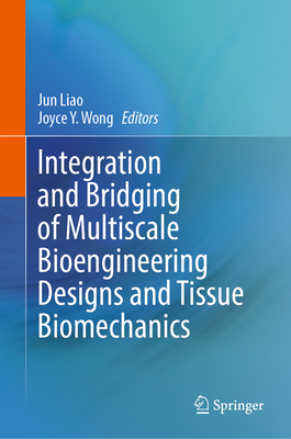 Integration and Bridging of Multiscale Bioengineering Designs and Tissue Biomechanics - Liao, Jun (Editor), and Wong, Joyce Y (Editor)