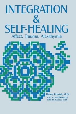 Integration and Self Healing: Affect, Trauma, Alexithymia - Krystal, Henry, and Krystal, John H (Designer)