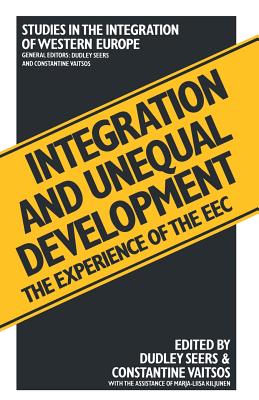 Integration and Unequal Development: The Experience of the EEC - Seers, Dudley (Editor), and Vaitsos, Constantine V (Editor)