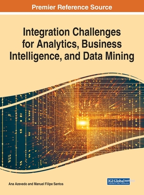 Integration Challenges for Analytics, Business Intelligence, and Data Mining - Azevedo, Ana (Editor), and Santos, Manuel Filipe (Editor)
