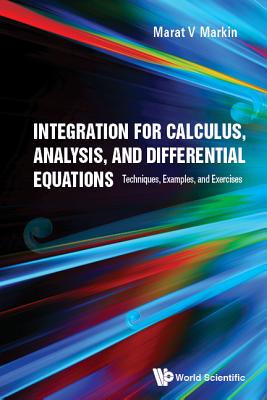 Integration For Calculus, Analysis, And Differential Equations: Techniques, Examples, And Exercises - Markin, Marat V