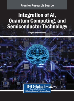 Integration of AI, Quantum Computing, and Semiconductor Technology - Mishra, Brojo Kishore (Editor)