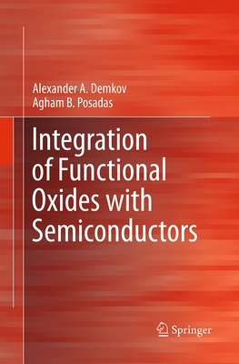 Integration of Functional Oxides with Semiconductors - Demkov, Alexander A, and Posadas, Agham B