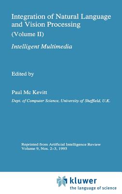 Integration of Natural Language and Vision Processing: (Volume II) Intelligent Multimedia - Mc Kevitt, Paul (Editor)