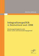 Integrationspolitik in Deutschland Nach 1998: Staatsangehorigkeitsrecht, Green Card Und Zuwanderungsgesetz