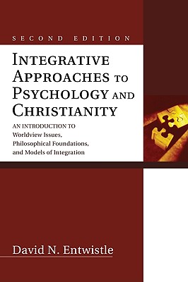 Integrative Approaches to Psychology and Christianity: An Introduction to Worldview Issues, Philosophical Foundations, and Models of Integration - Entwistle, David N