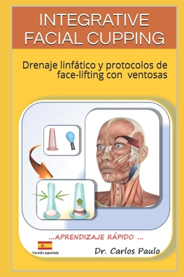 Integrative Facial Cupping: Drenaje Linftico Y Protocolos de Face-Lifting Con Ventosas - Paulo, Carlos