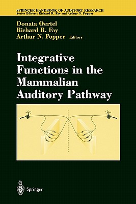 Integrative Functions in the Mammalian Auditory Pathway - Oertel, Donata (Editor), and Fay, Richard R. (Editor)