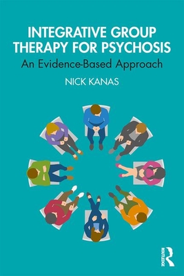 Integrative Group Therapy for Psychosis: An Evidence-Based Approach - Kanas, Nick