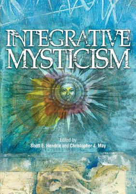 Integrative Mysticism - Hendrix, Scott E. (Editor), and May, Christopher J.