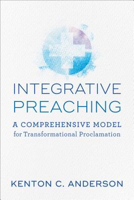 Integrative Preaching - Anderson, Kenton C (Preface by)