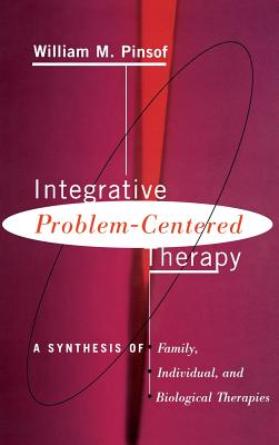 Integrative Problem-Centered Therapy: A Synthesis of Biological, Individual, and Family Therapy - Pinsof, William M, PhD, Abpp