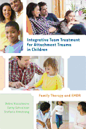 Integrative Team Treatment for Attachment Trauma in Children: Family Therapy and Emdr