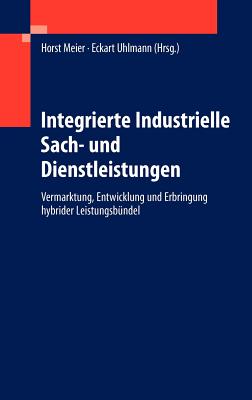 Integrierte Industrielle Sach- Und Dienstleistungen: Vermarktung, Entwicklung Und Erbringung Hybrider Leistungsbundel - Meier, Horst (Editor), and Uhlmann, Eckart (Editor)