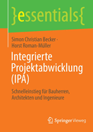 Integrierte Projektabwicklung (IPA): Schnelleinstieg fur Bauherren, Architekten und Ingenieure