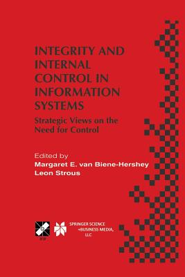 Integrity and Internal Control in Information Systems: Strategic Views on the Need for Control - Van Biene-Hershey, Margaret E (Editor), and Strous, Leon A M (Editor)