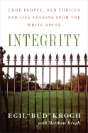 Integrity: Good People, Bad Choices, and Life Lessons from the White House - Krogh, Egil, and Krogh, Matt
