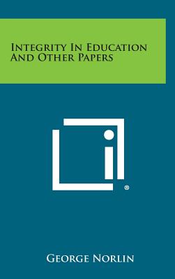 Integrity in Education and Other Papers - Norlin, George