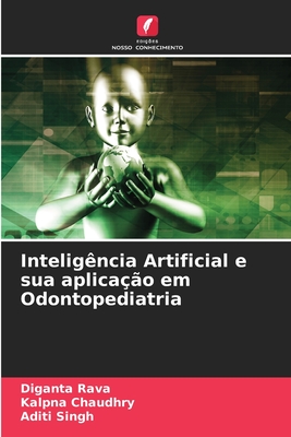 Intelig?ncia Artificial e sua aplica??o em Odontopediatria - Rava, Diganta, and Chaudhry, Kalpna, and Singh, Aditi