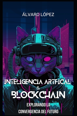 Inteligencia Artificial y Blockchain: Explorando la Convergencia del Futuro - L?pez, ?lvaro